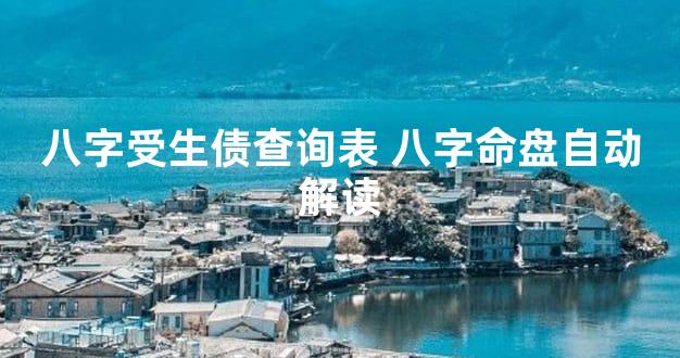 八字受生债查询表 八字命盘自动解读